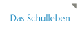 Das Schulleben